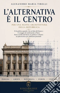 L'alternativa è il Centro. Per una nuova architettura della Repubblica