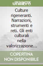 Culture rigeneranti. Narrazioni, strumenti e reti. Gli enti culturali nella valorizzazione e riscrittura del patrimonio urbano