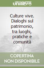 Culture vive. Dialoghi sul patrimonio, tra luoghi, pratiche e comunità