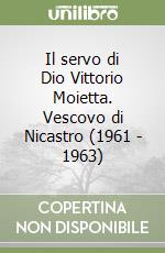 Il servo di Dio Vittorio Moietta. Vescovo di Nicastro (1961 - 1963) libro