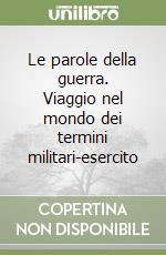 Le parole della guerra. Viaggio nel mondo dei termini militari-esercito