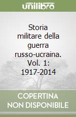 Storia militare della guerra russo-ucraina. Vol. 1: 1917-2014