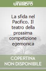 La sfida nel Pacifico. Il teatro della prossima competizione egemonica libro