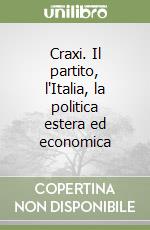 Craxi. Il partito, l'Italia, la politica estera ed economica libro