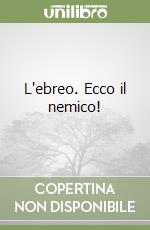 L'ebreo. Ecco il nemico!