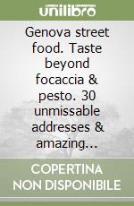 Genova street food. Taste beyond focaccia & pesto. 30 unmissable addresses & amazing recipes. Ediz. italiana e inglese libro