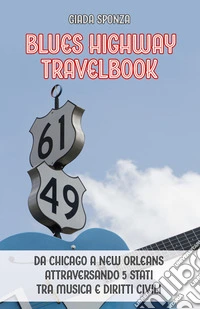 Blues Highway Travelbook. Da Chicago a New Orleans attraversando 5 stati tra musica e diritti civili. Ediz. illustrata libro