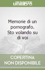 Memorie di un pornografo. Sto volando su di voi