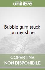 Bubble gum stuck on my shoe libro