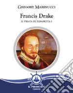 Francis Drake. Il pirata di Elisabetta I libro