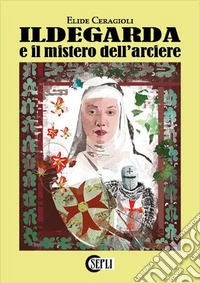 Ildegarda e il mistero dell'arciere libro