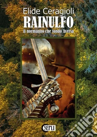 Rainulfo. Il normanno che fondò Aversa libro