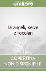 Di angeli, selve e focolari libro