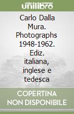 Carlo Dalla Mura. Photographs 1948-1962. Ediz. italiana, inglese e tedesca libro