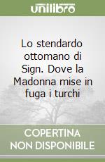 Lo stendardo ottomano di Sign. Dove la Madonna mise in fuga i turchi