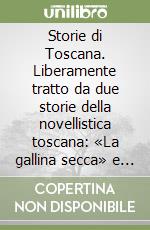 Storie di Toscana. Liberamente tratto da due storie della novellistica toscana: «La gallina secca» e «Buchettino e l'Orco» libro