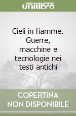 Cieli in fiamme. Guerre, macchine e tecnologie nei testi antichi libro