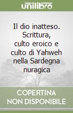 Il dio inatteso. Scrittura, culto eroico e culto di Yahweh nella Sardegna nuragica