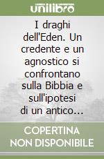 I draghi dell'Eden. Un credente e un agnostico si confrontano sulla Bibbia e sull'ipotesi di un antico incontro con una civiltà extraterrestre libro