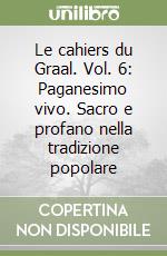 Le cahiers du Graal. Vol. 6: Paganesimo vivo. Sacro e profano nella tradizione popolare