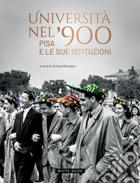 Università nel '900. Pisa e le sue istituzioni. Ediz. illustrata libro