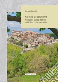 Margini di decisioni. Montagne e aree interne nell'Italia contemporanea libro