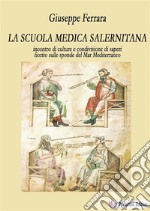 La scuola medica salernitana. Incontro di culture e condivisione di saperi fiorito sulle sponde del Mediterraneo. Nuova ediz. libro