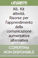 K6. Kit attività. Risorse per l'apprendimento della comunicazione aumentativa alternativa libro