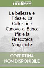 La bellezza e l'ideale. La Collezione Canova di Banca Ifis e la Pinacoteca Viaggiante libro
