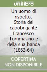 Un uomo di rispetto. Storia del capobrigante Francesco Tommasino e della sua banda (1863-64)