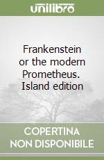 Frankenstein or the modern Prometheus. Island edition libro
