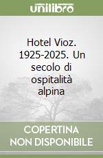 Hotel Vioz. 1925-2025. Un secolo di ospitalità alpina libro