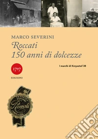 Roccati. 150 anni di dolcezze libro