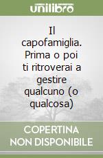 Il capofamiglia. Prima o poi ti ritroverai a gestire qualcuno (o qualcosa)