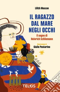 Il ragazzo dal mare negli occhi. Il sogno di Heinrich Schliemann. Ediz. ad alta leggibilità libro