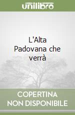 L'Alta Padovana che verrà