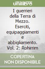 I guerrieri della Terra di Mezzo. Eserciti, equipaggiamenti e abbigliamento. Vol. 2: Rohirrim libro