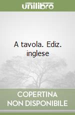 A tavola. Ediz. inglese libro