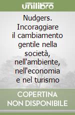Nudgers. Incoraggiare il cambiamento gentile nella società, nell'ambiente, nell'economia e nel turismo libro