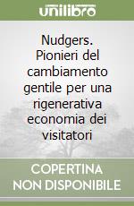 Nudgers. Pionieri del cambiamento gentile per una rigenerativa economia dei visitatori libro
