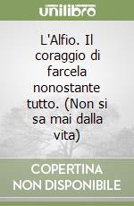 L'Alfio. Il coraggio di farcela nonostante tutto. (Non si sa mai dalla vita) libro