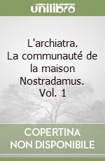L'archiatra. La communauté de la maison Nostradamus. Vol. 1 libro