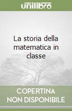 La storia della matematica in classe libro