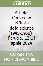 Atti del Convegno «L'italia della scienza (1945-1968)» Perugia, 12-14 aprile 2024 libro
