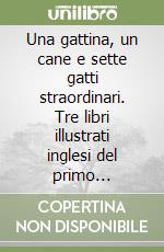 Una gattina, un cane e sette gatti straordinari. Tre libri illustrati inglesi del primo Ottocento libro