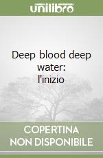 Deep blood deep water: l'inizio