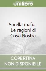 Sorella mafia. Le ragioni di Cosa Nostra libro