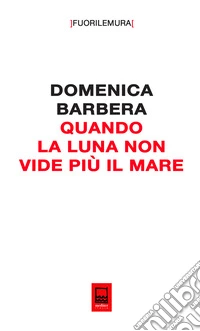 Quando la luna non vide più il mare. Le macerie sotto il prato di Palermo libro
