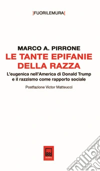 Le tante epifanie della razza. L'eugenica nell'America di Donald Trump e il razzismo come rapporto sociale libro