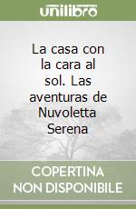 La casa con la cara al sol. Las aventuras de Nuvoletta Serena libro